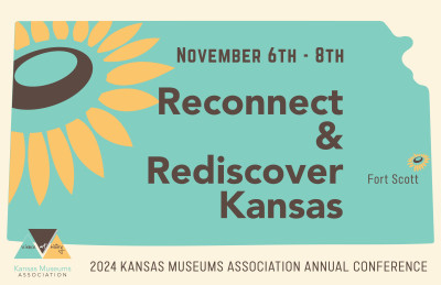 The state of Kansas is shown in teal with a modern stylized sunflower in the upper left.  Text reads, "November 6th - 8th Reconnect & Rediscover Kansas" with Fort Scott marked with a smaller sunflower, and the KMA logo in the bottom left with "2024 Kansas Museums Association Annual Conference" at the bottom.